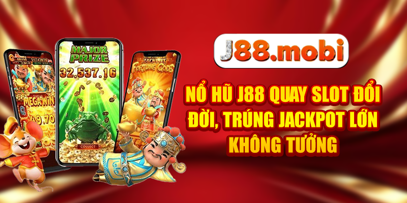 Nổ Hũ J88 Quay Slot Đổi Đời, Trúng Jackpot Lớn Không Tưởng