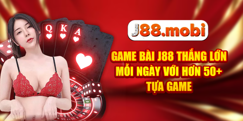 Game Bài J88 Thắng Lớn Mỗi Ngày Với Hơn 50+ Tựa Game